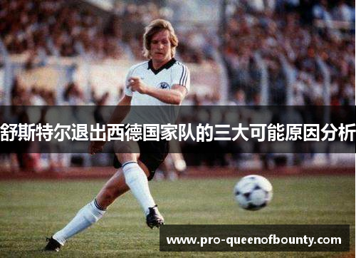 舒斯特尔退出西德国家队的三大可能原因分析 舒斯特尔退出西德国家队的三大可能原因分析