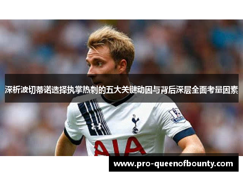 深析波切蒂诺选择执掌热刺的五大关键动因与背后深层全面考量因素