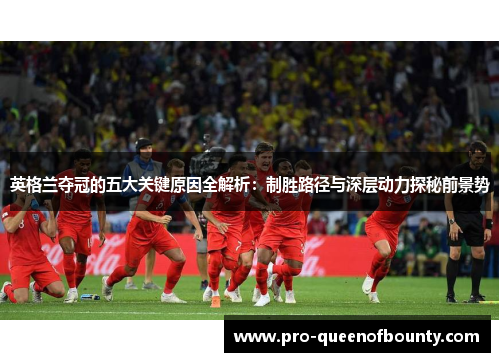 英格兰夺冠的五大关键原因全解析：制胜路径与深层动力探秘前景势