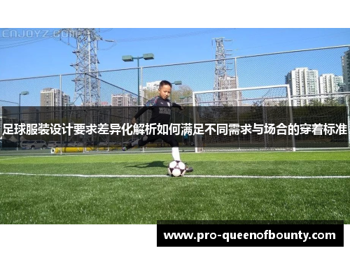 足球服装设计要求差异化解析如何满足不同需求与场合的穿着标准