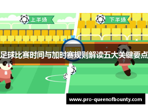 足球比赛时间与加时赛规则解读五大关键要点