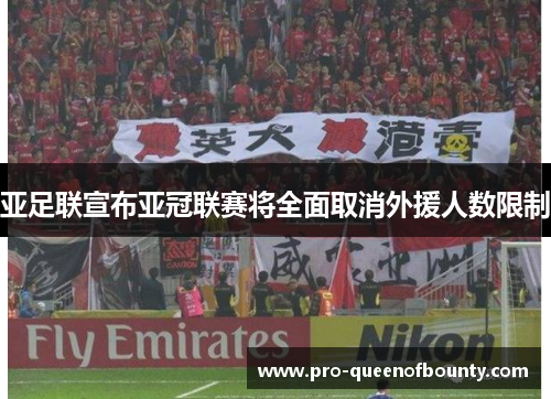 亚足联宣布亚冠联赛将全面取消外援人数限制 亚足联宣布亚冠联赛将全面取消外援人数限制