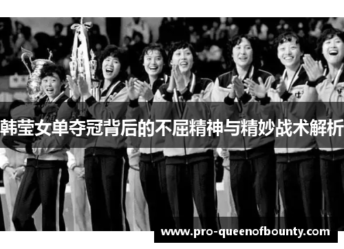韩莹女单夺冠背后的不屈精神与精妙战术解析 韩莹女单夺冠背后的不屈精神与精妙战术解析