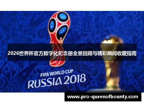 2026世界杯官方数字化纪念册全景回顾与精彩瞬间收藏指南 2026世界杯官方数字化纪念册全景回顾与精彩瞬间收藏指南